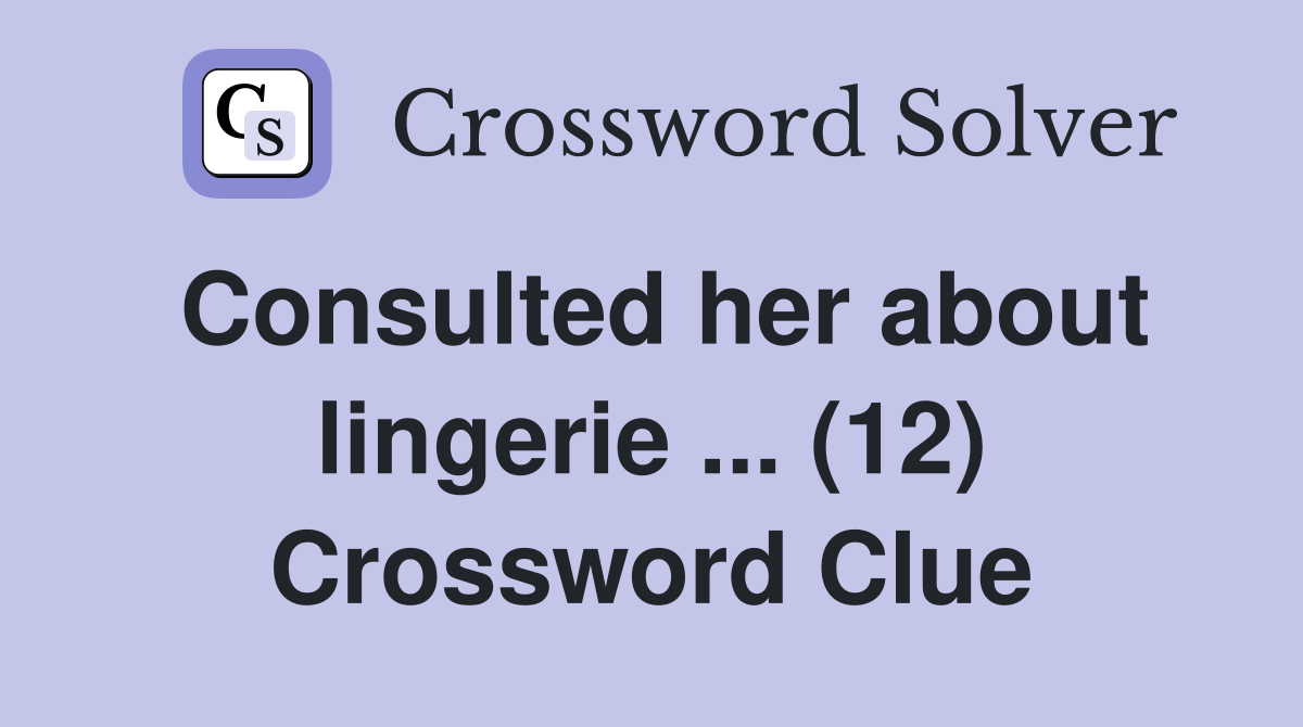 Consulted her about lingerie ... (12) Crossword Clue