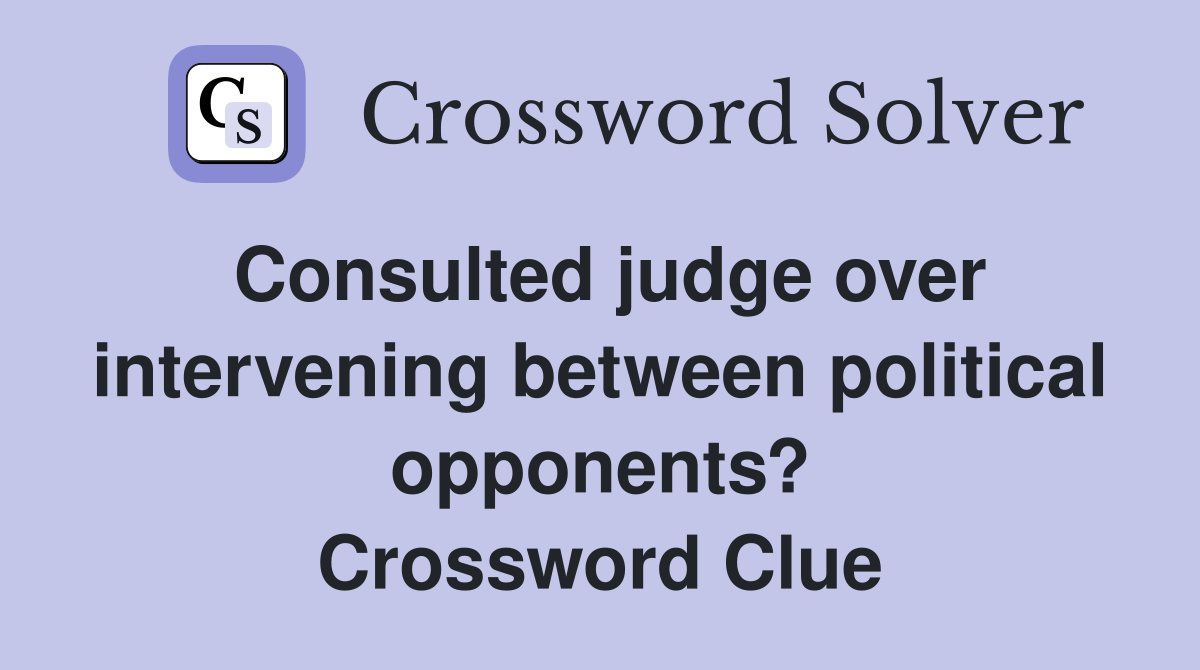 Consulted judge over intervening between political opponents? Crossword Clue