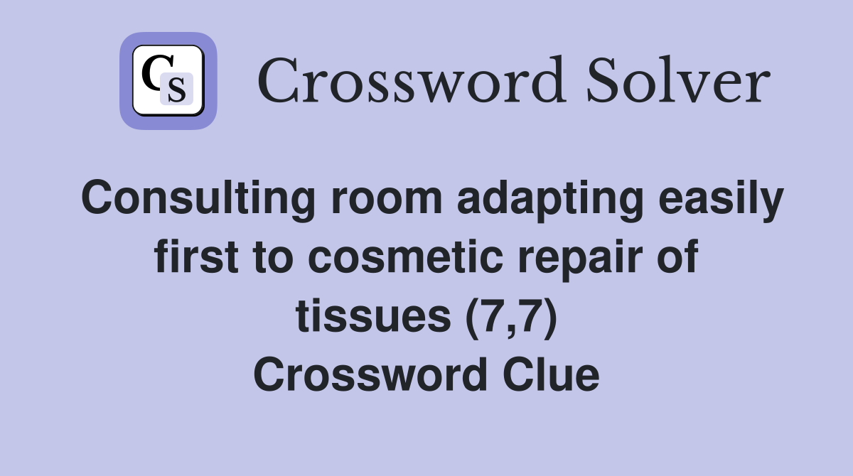 Consulting room adapting easily first to cosmetic repair of tissues (7,7) Crossword Clue