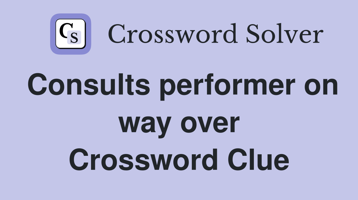 Consults performer on way over Crossword Clue