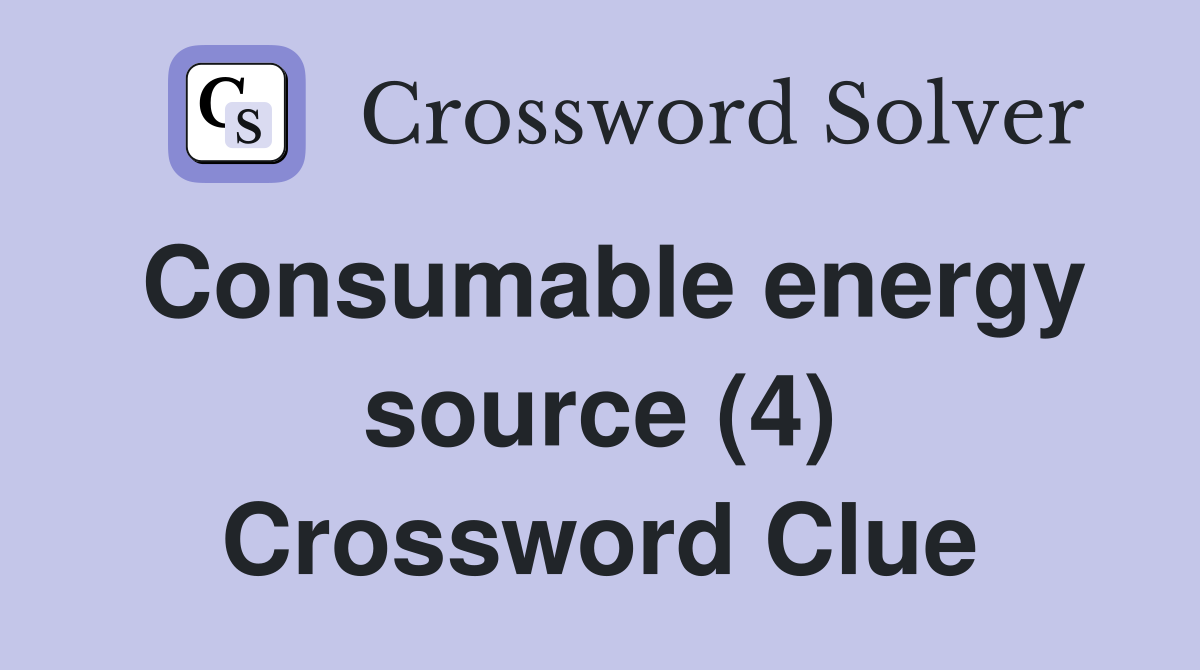 Consumable energy source (4) Crossword Clue