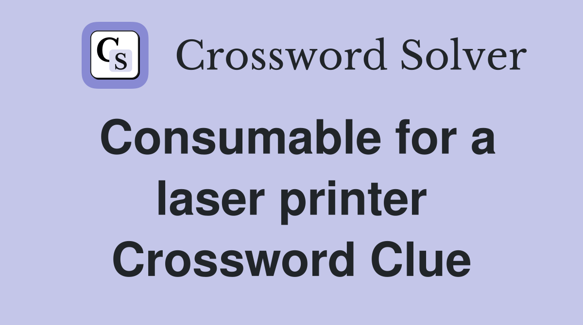 Consumable for a laser printer Crossword Clue