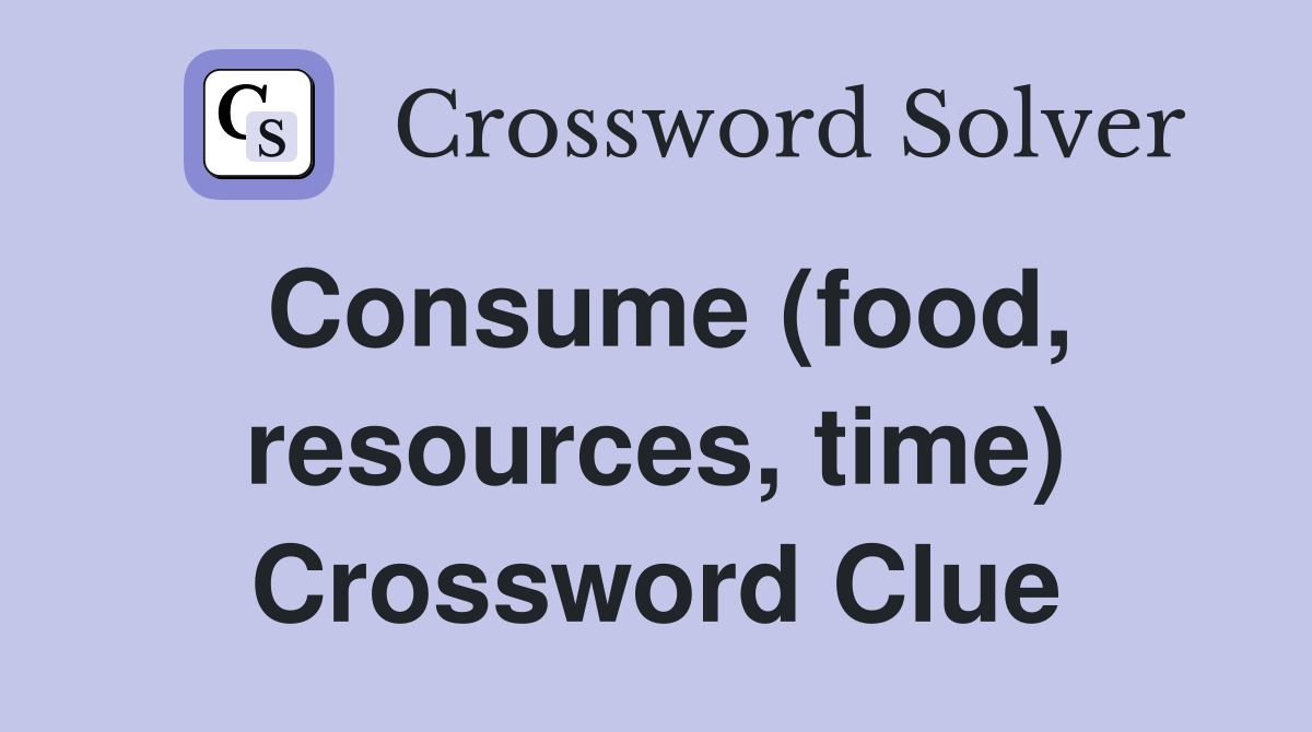 Consume (food, resources, time) Crossword Clue
