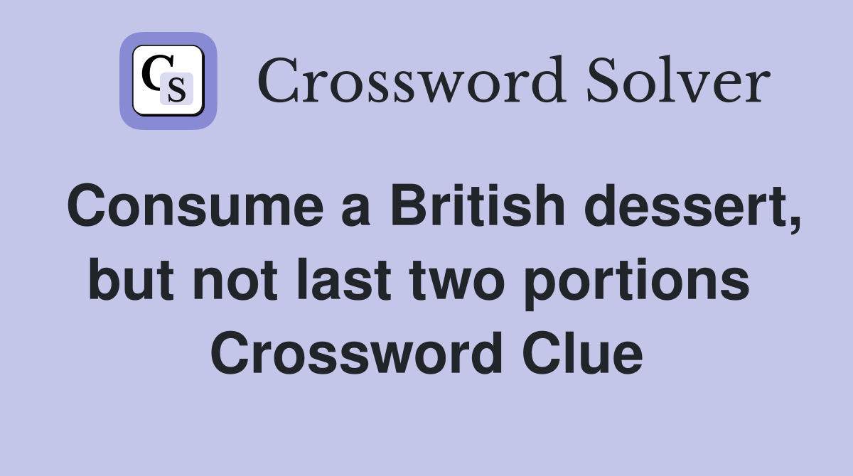 Consume a British dessert, but not last two portions  Crossword Clue