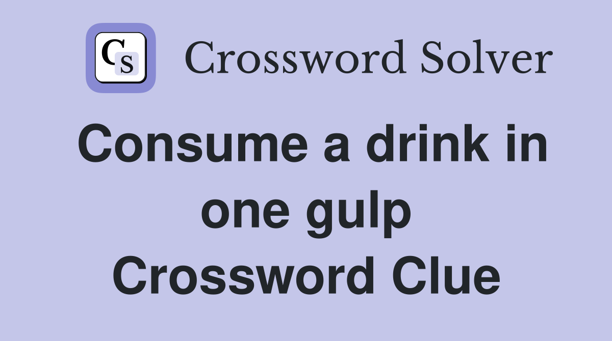 Consume a drink in one gulp Crossword Clue