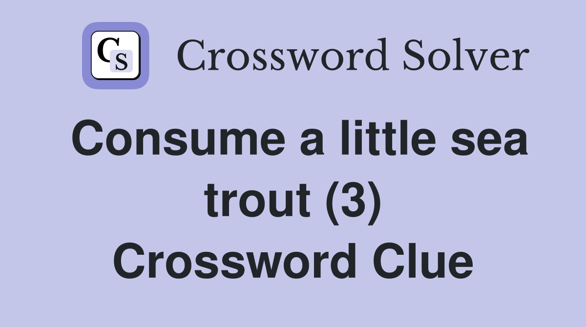 Consume a little sea trout (3) Crossword Clue
