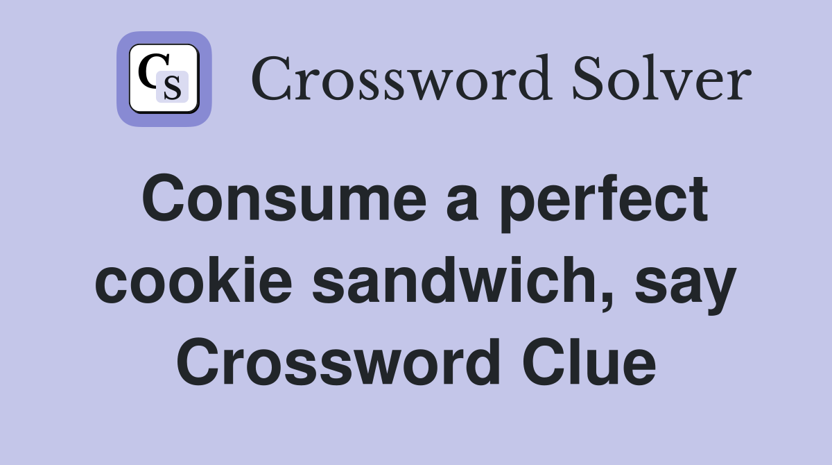 Consume a perfect cookie sandwich, say Crossword Clue