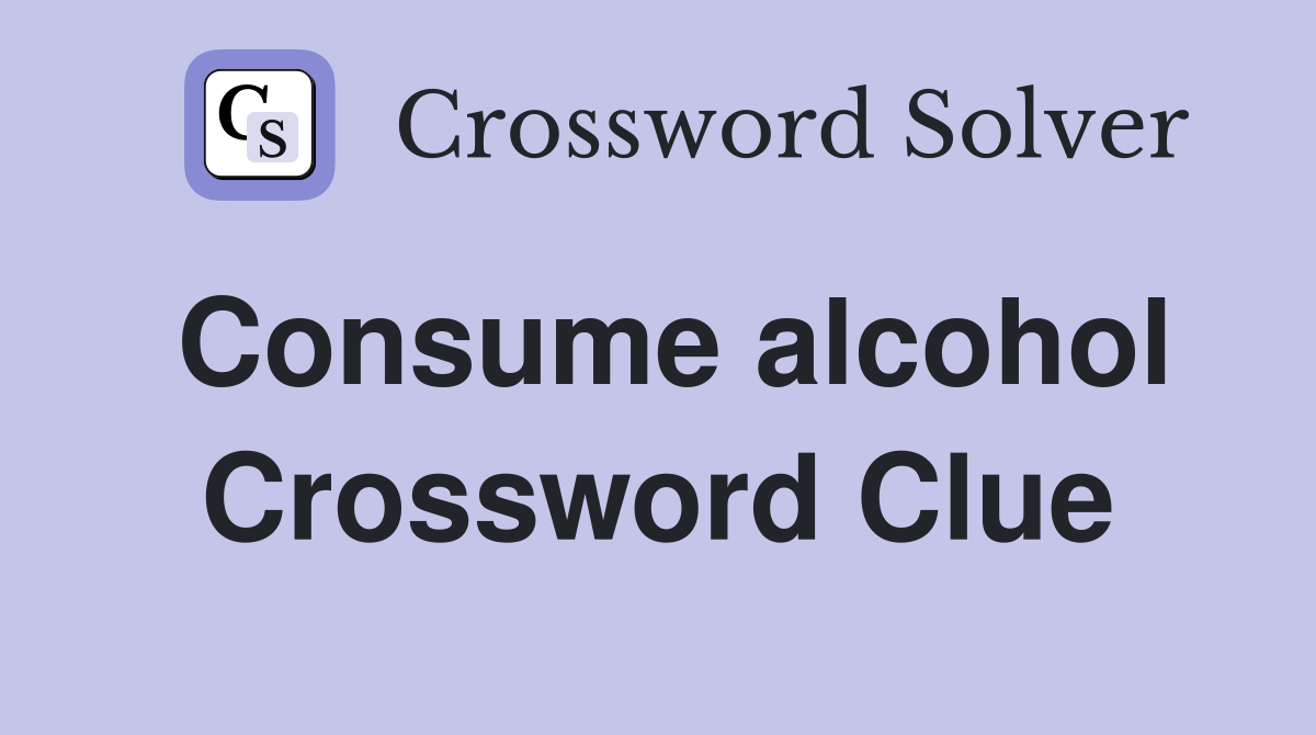 Consume alcohol Crossword Clue