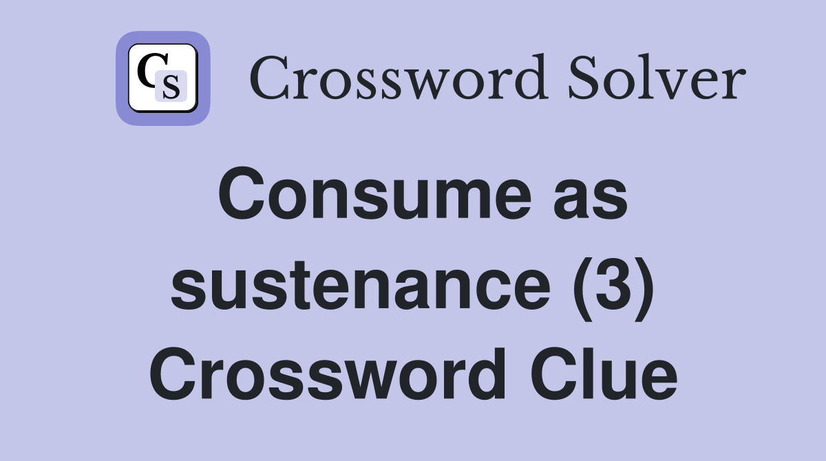 Consume as sustenance (3) Crossword Clue