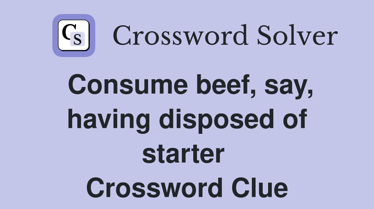 Consume beef, say, having disposed of starter  Crossword Clue