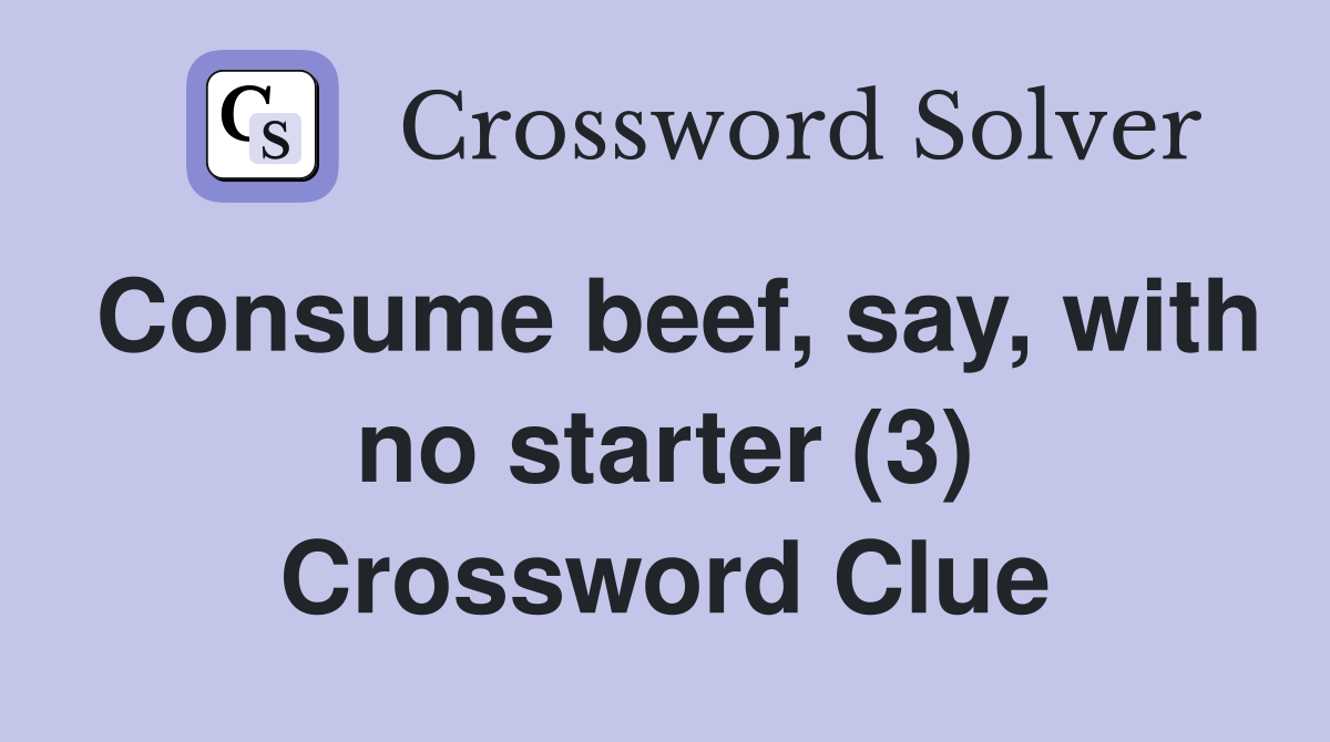 Consume beef, say, with no starter (3) Crossword Clue