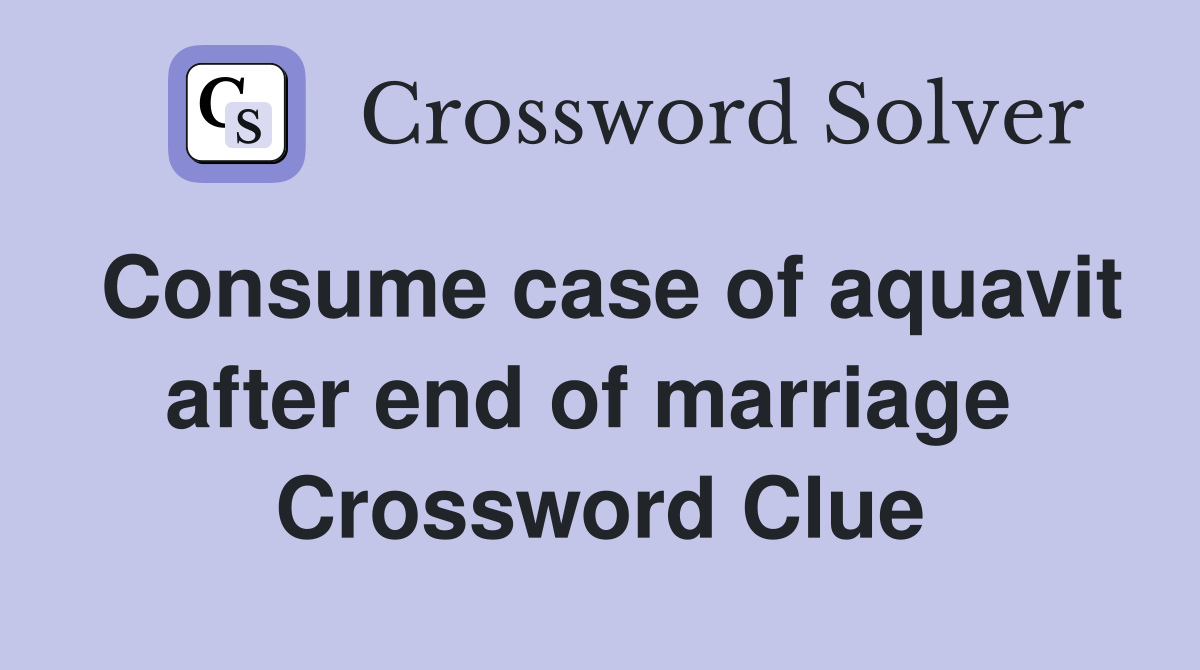 Consume case of aquavit after end of marriage  Crossword Clue