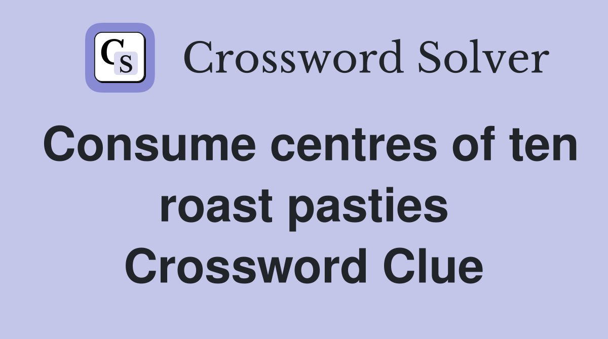 Consume centres of ten roast pasties Crossword Clue