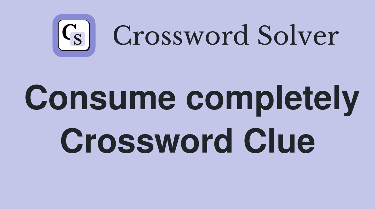 Consume completely Crossword Clue
