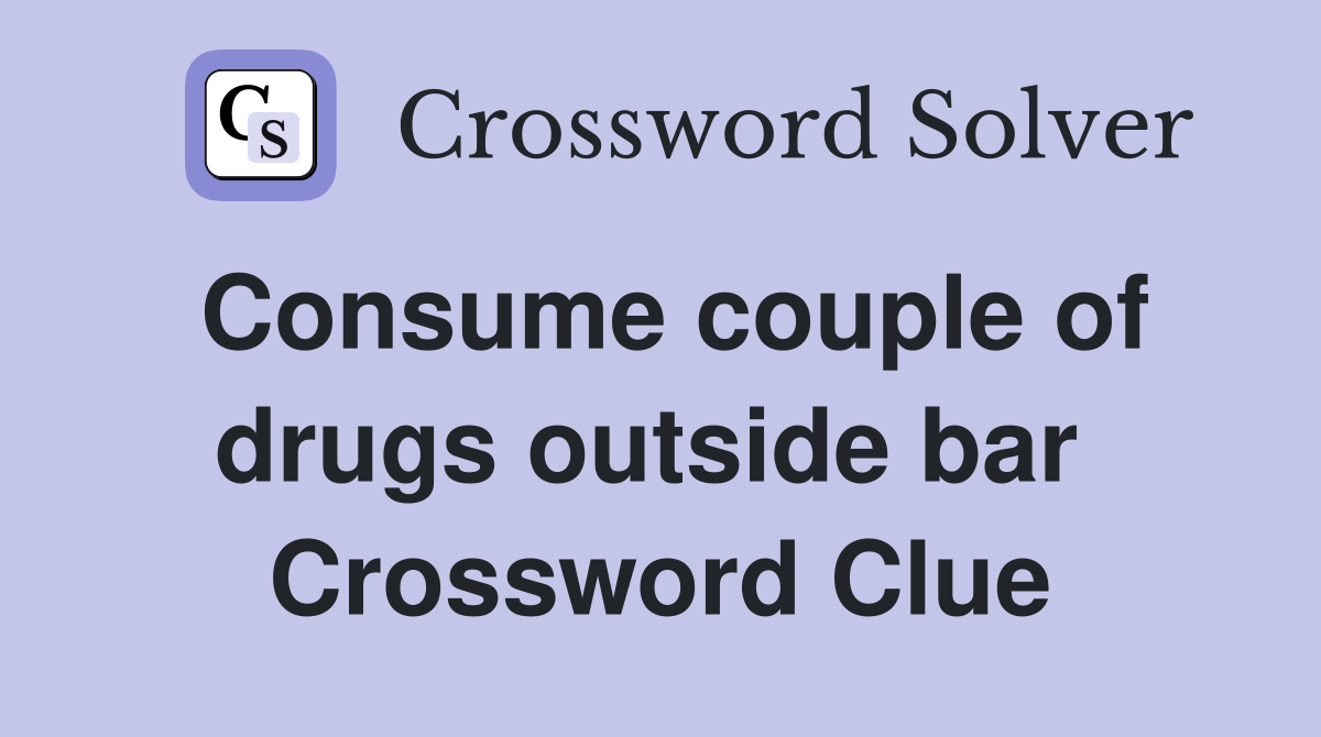 Consume couple of drugs outside bar  Crossword Clue