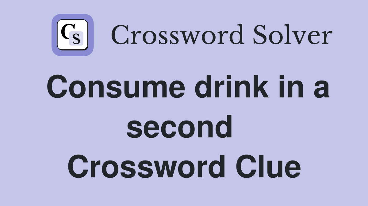 Consume drink in a second  Crossword Clue