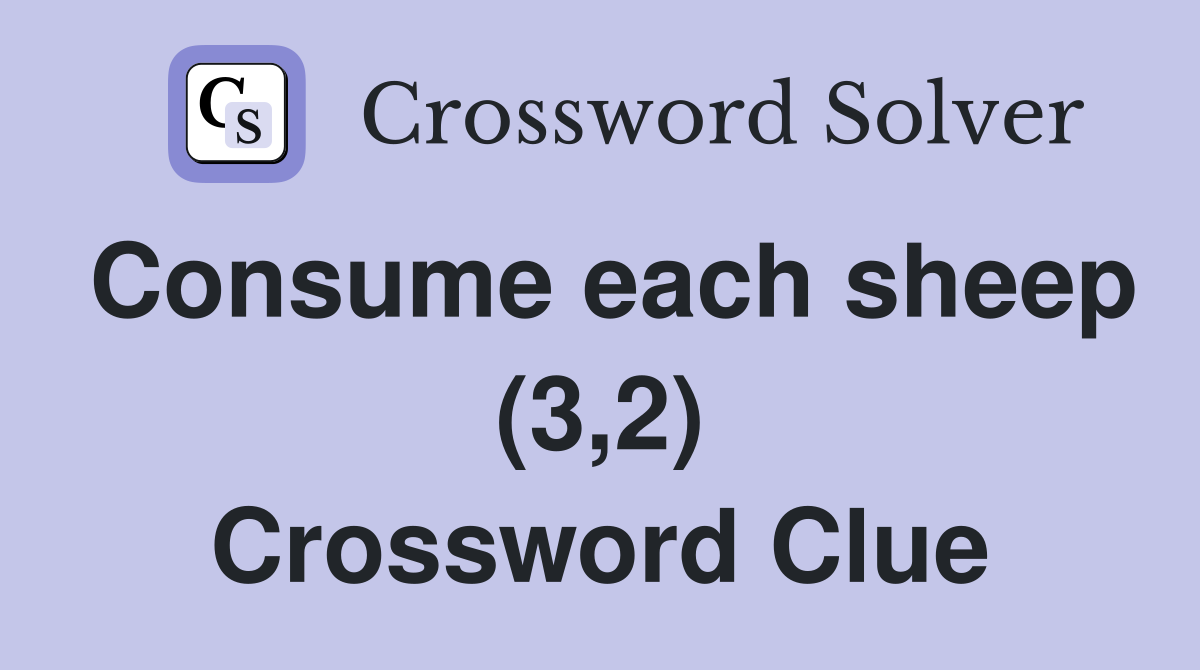 Consume each sheep (3,2) Crossword Clue