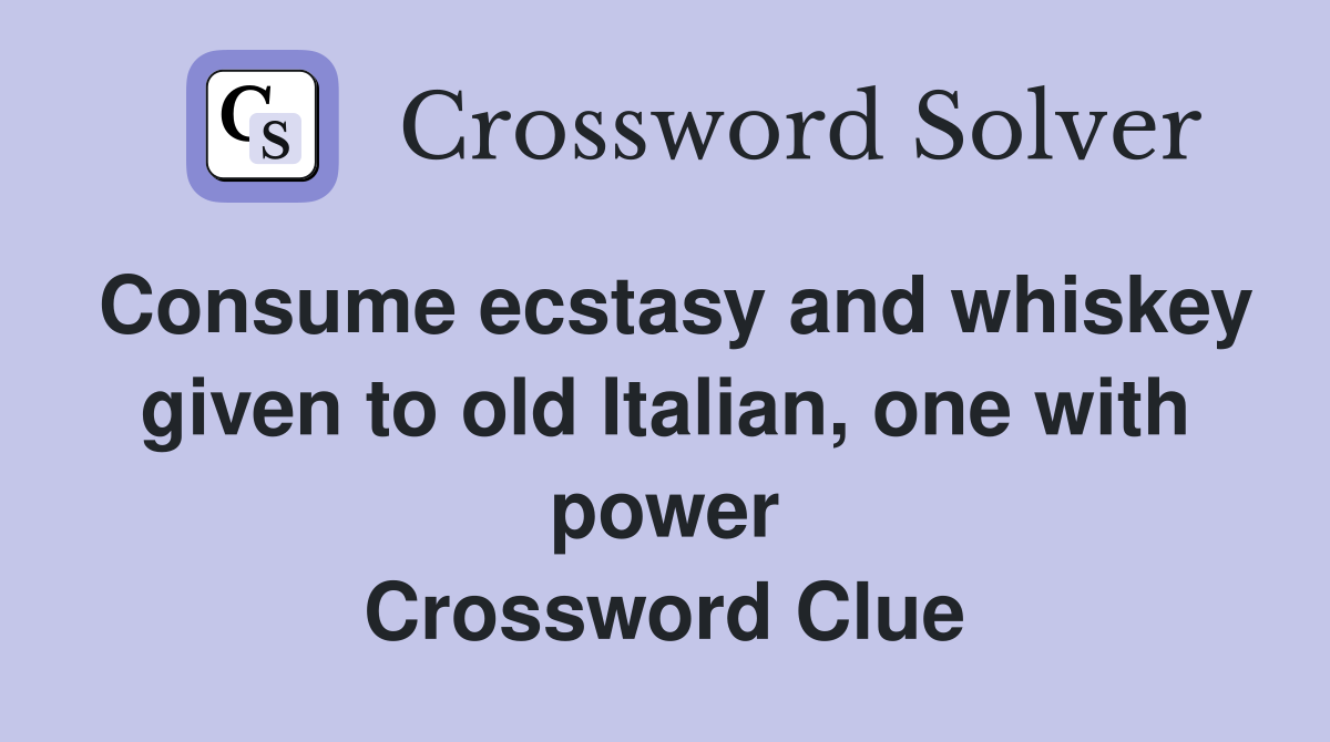 Consume ecstasy and whiskey given to old Italian, one with power Crossword Clue
