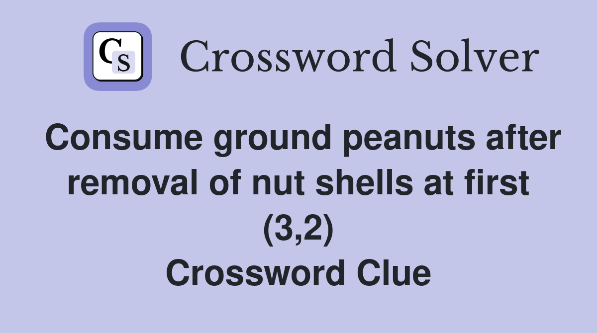 Consume ground peanuts after removal of nut shells at first (3,2) Crossword Clue
