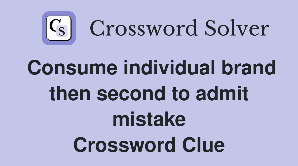 Consume individual brand then second to admit mistake Crossword Clue