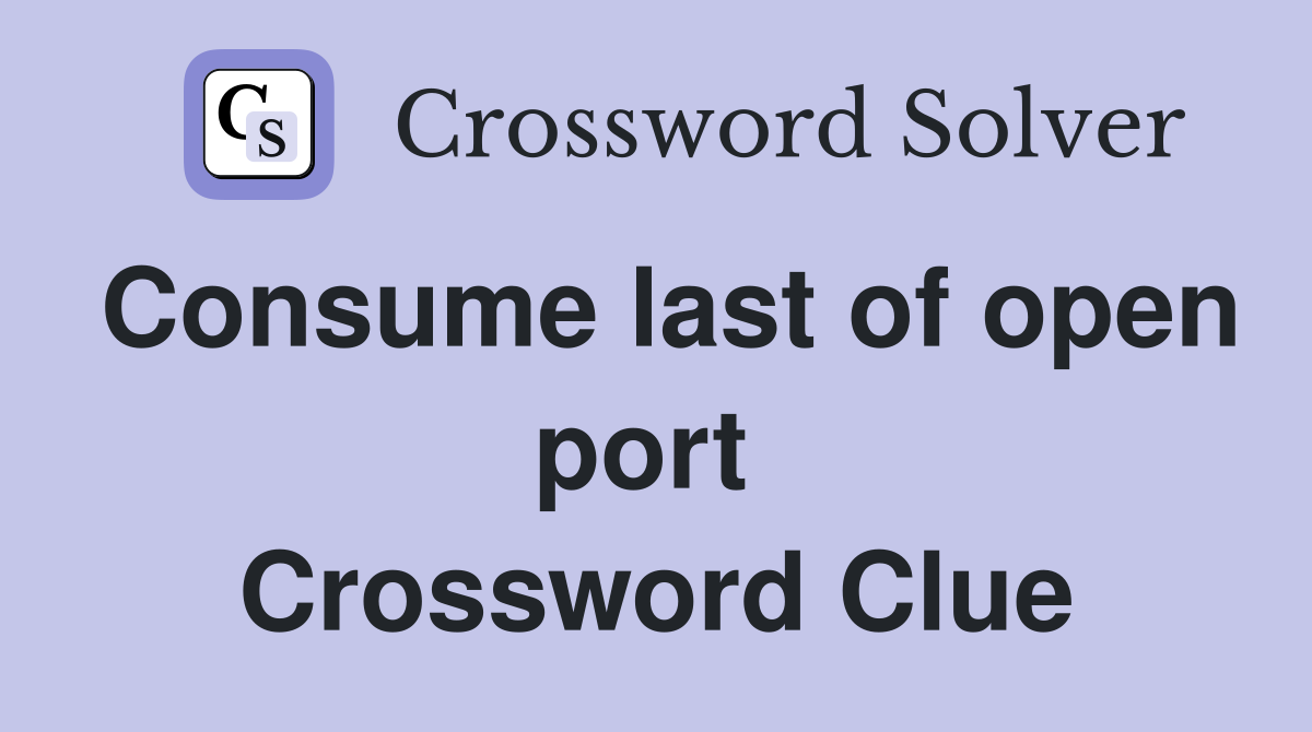Consume last of open port  Crossword Clue