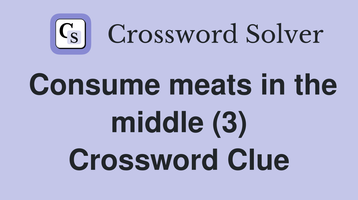 Consume meats in the middle (3) Crossword Clue
