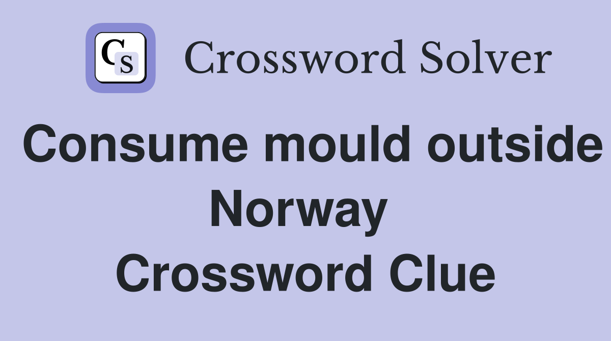 Consume mould outside Norway  Crossword Clue