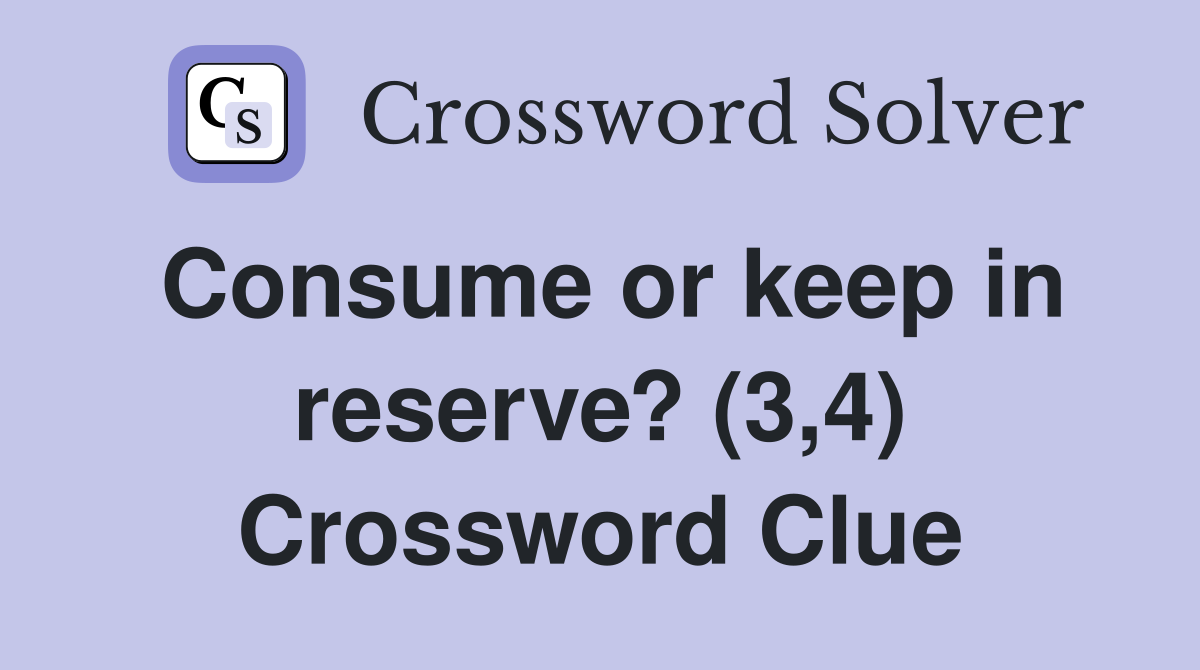 Consume or keep in reserve? (3,4) Crossword Clue