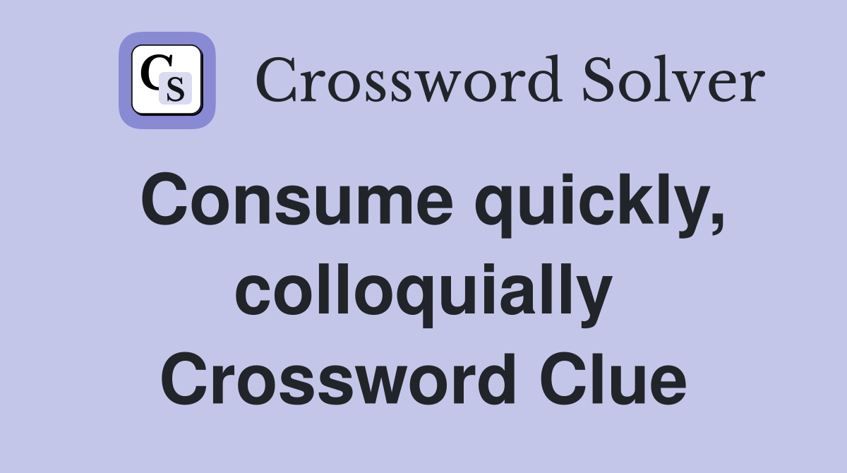 Consume quickly, colloquially Crossword Clue