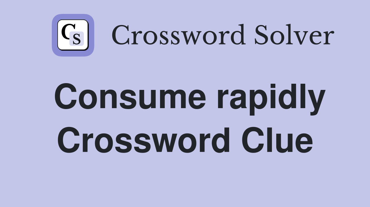 Consume rapidly Crossword Clue