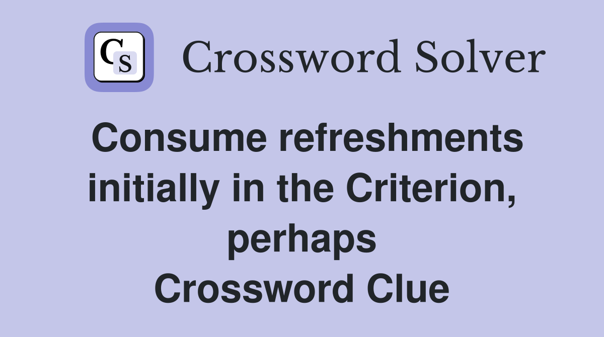 Consume refreshments initially in the Criterion, perhaps Crossword Clue