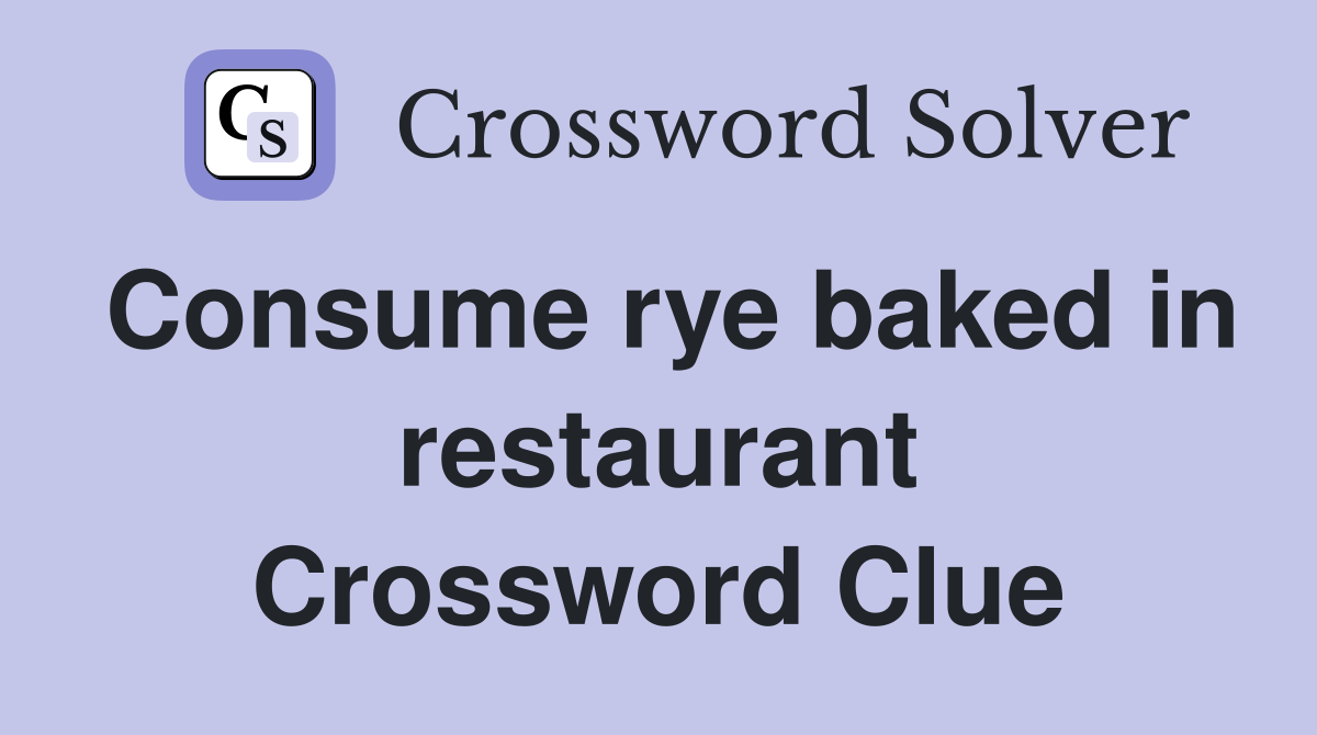 Consume rye baked in restaurant Crossword Clue