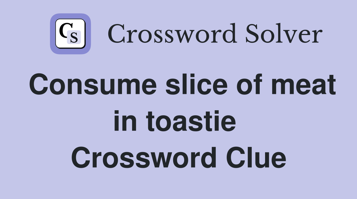 Consume slice of meat in toastie  Crossword Clue
