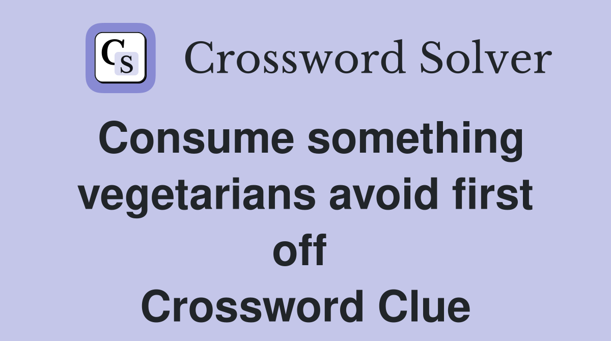 Consume something vegetarians avoid first off  Crossword Clue