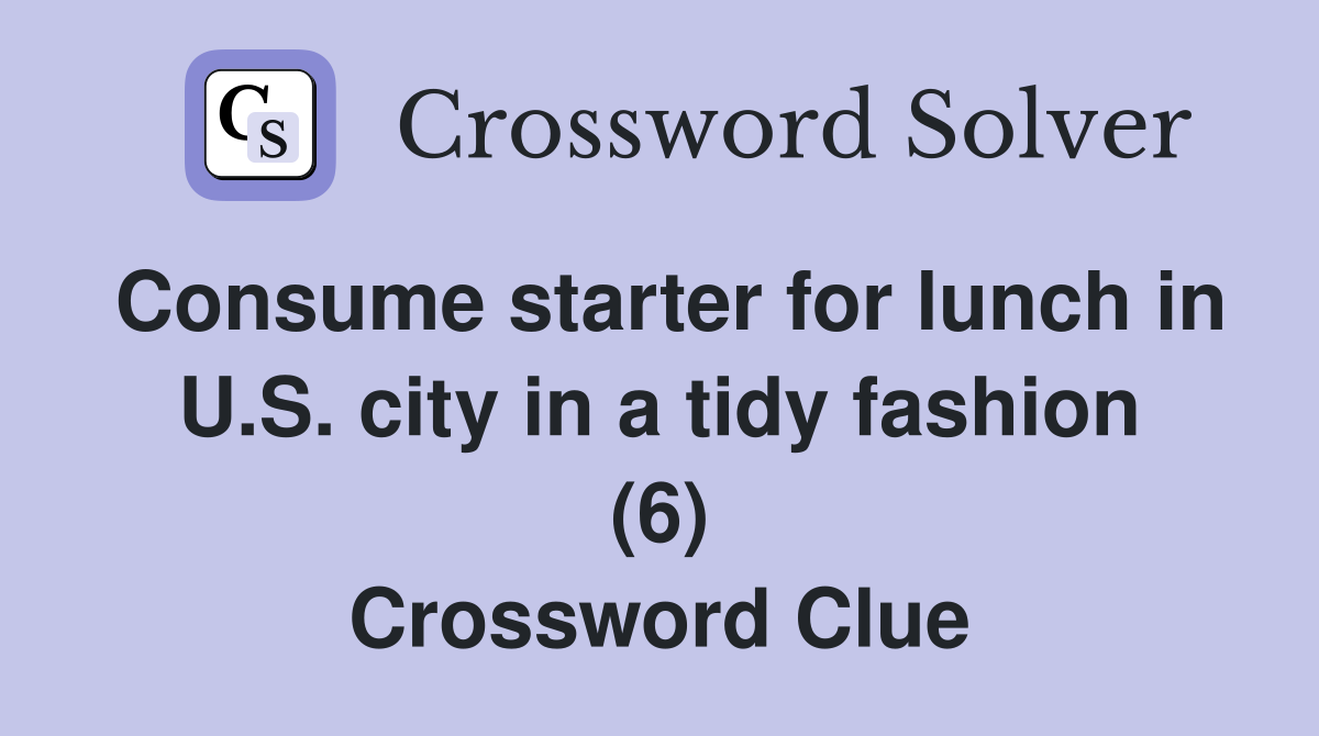 Consume starter for lunch in U.S. city in a tidy fashion (6) Crossword Clue