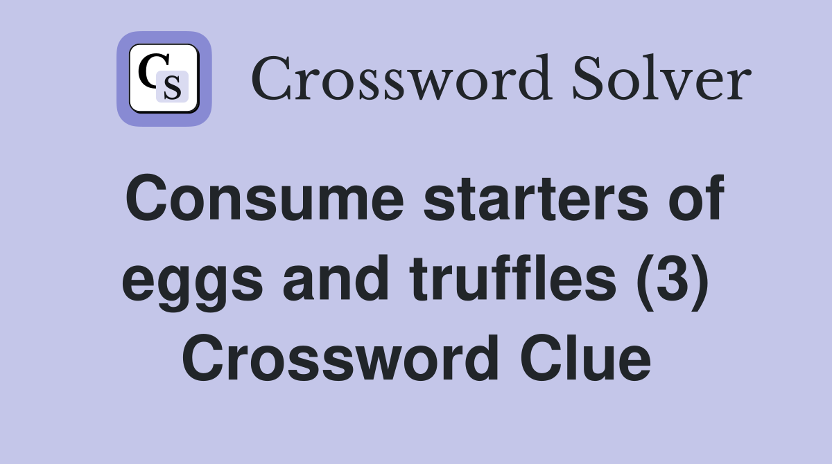 Consume starters of eggs and truffles (3) Crossword Clue