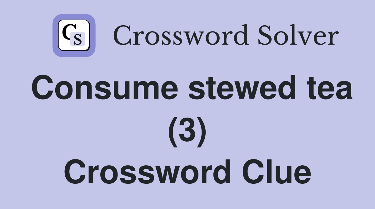 Consume stewed tea (3) Crossword Clue