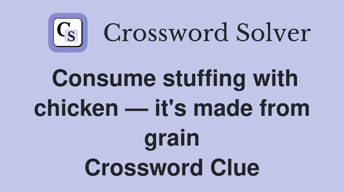 Consume stuffing with chicken — it's made from grain Crossword Clue