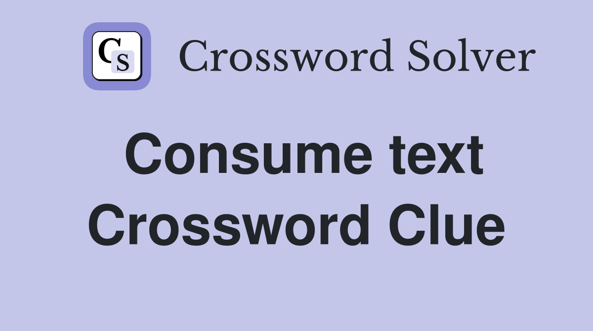 Consume text Crossword Clue