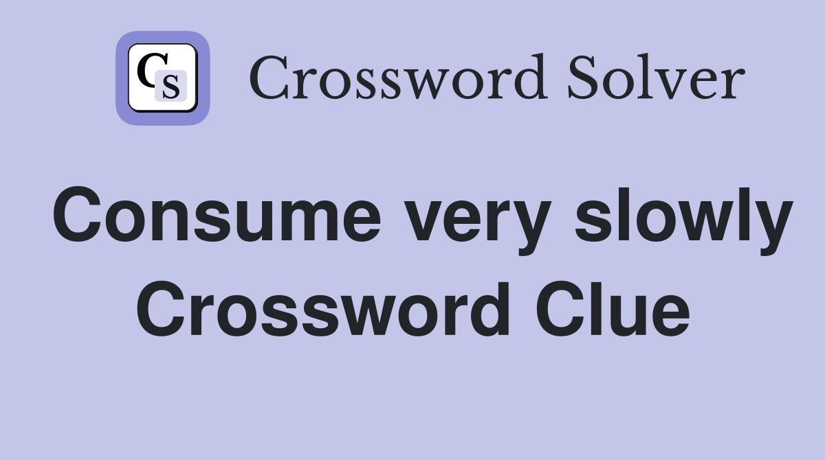 Consume very slowly Crossword Clue