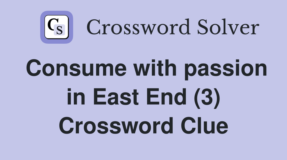Consume with passion in East End (3) Crossword Clue