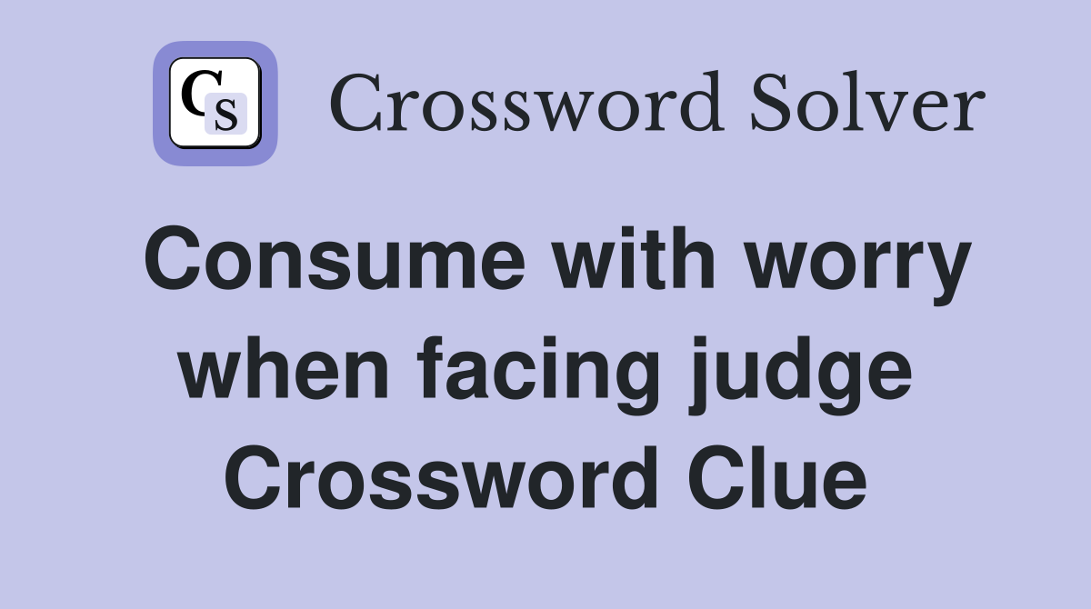 Consume with worry when facing judge Crossword Clue