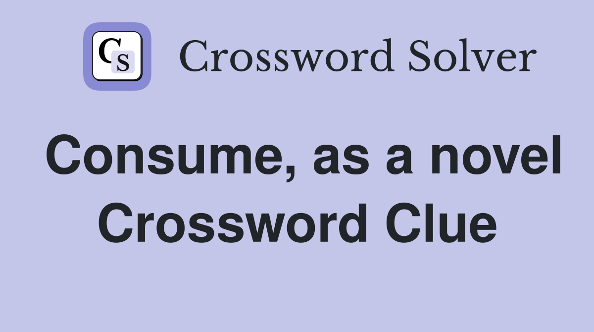 Consume, as a novel Crossword Clue