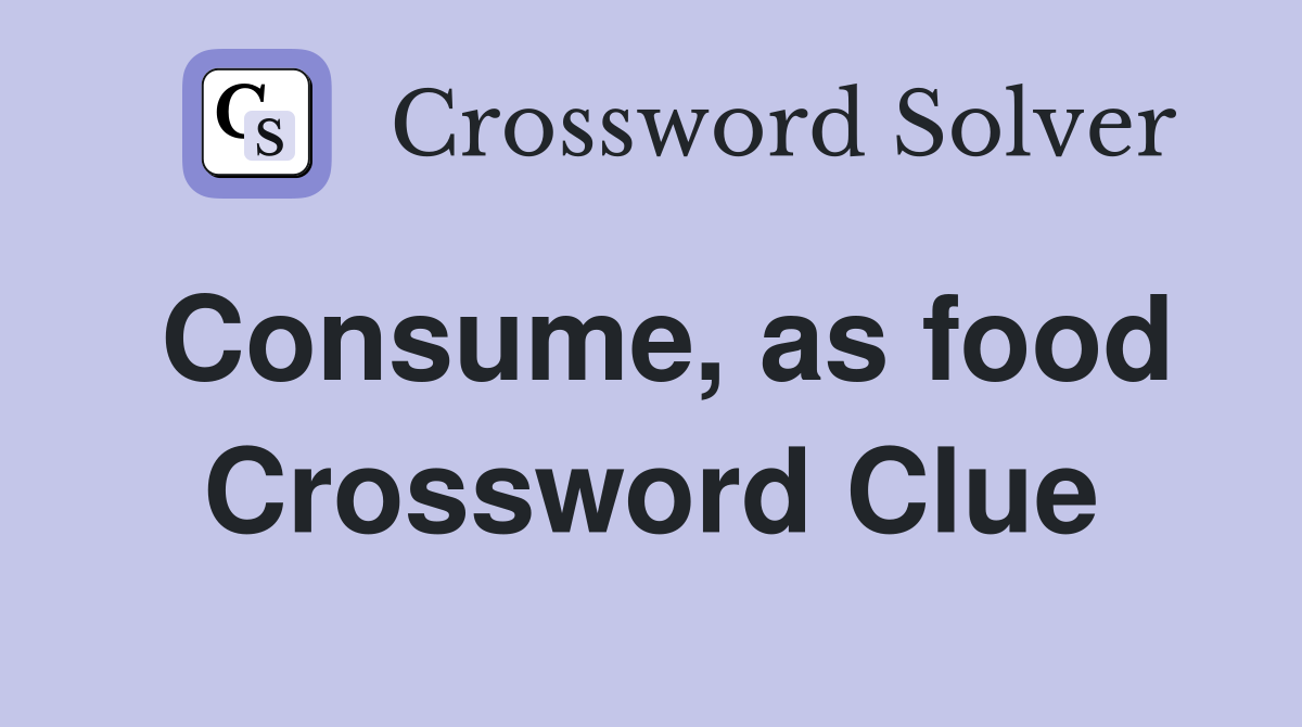 Consume, as food Crossword Clue