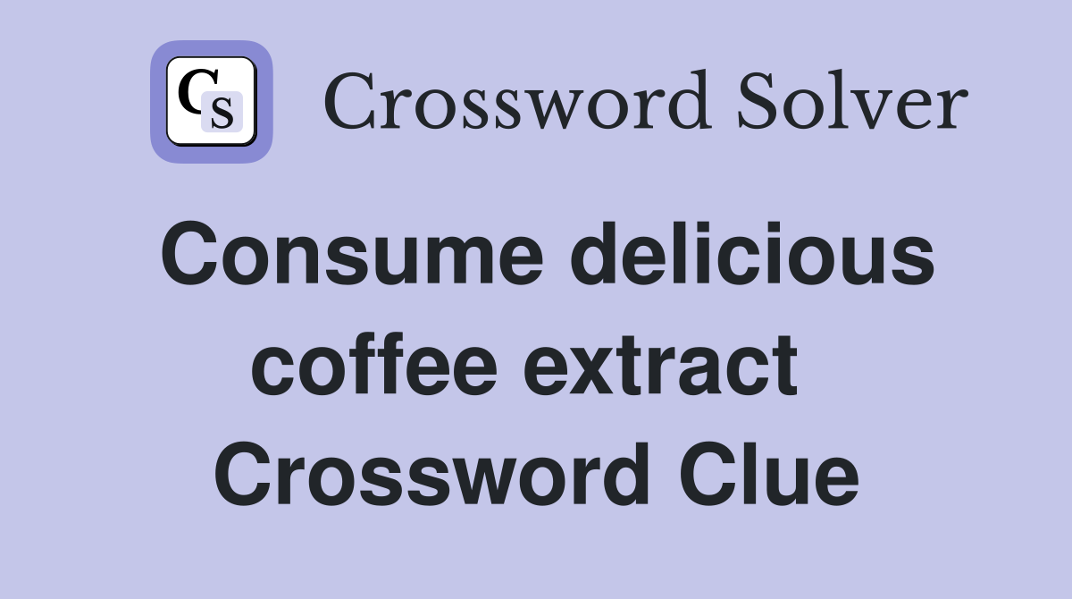Consume delicious coffee extract  Crossword Clue