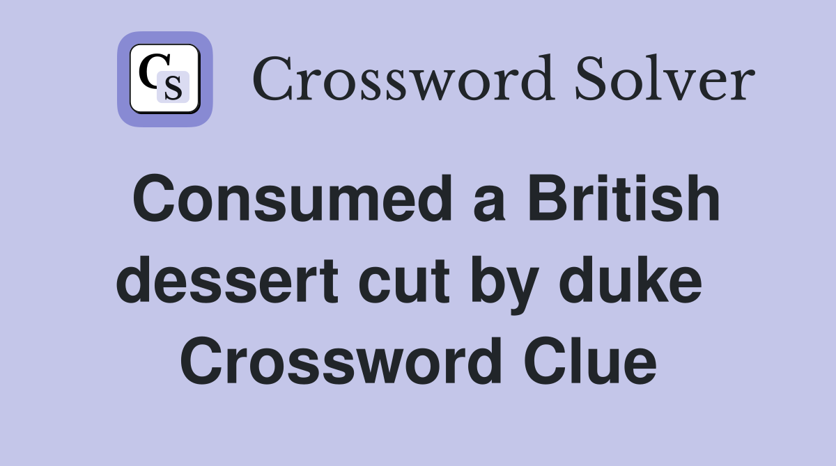 Consumed a British dessert cut by duke  Crossword Clue