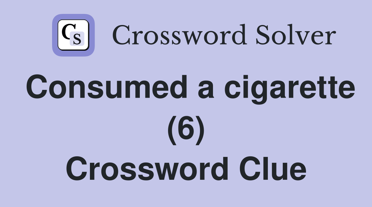 Consumed a cigarette (6) Crossword Clue