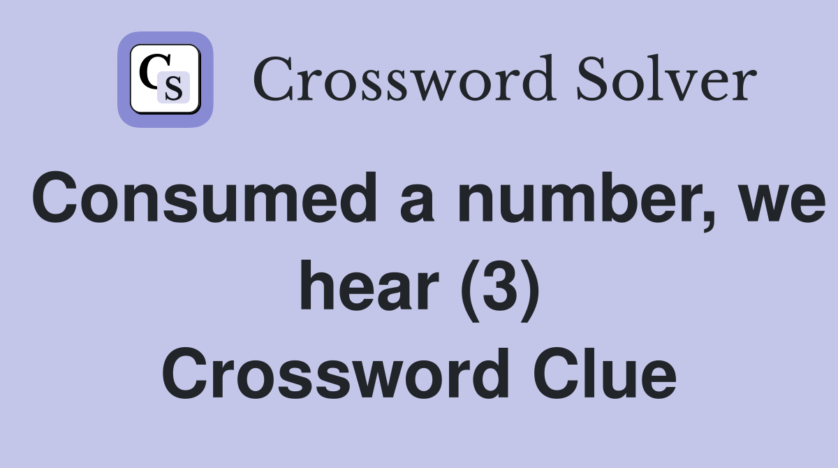 Consumed a number, we hear (3) Crossword Clue