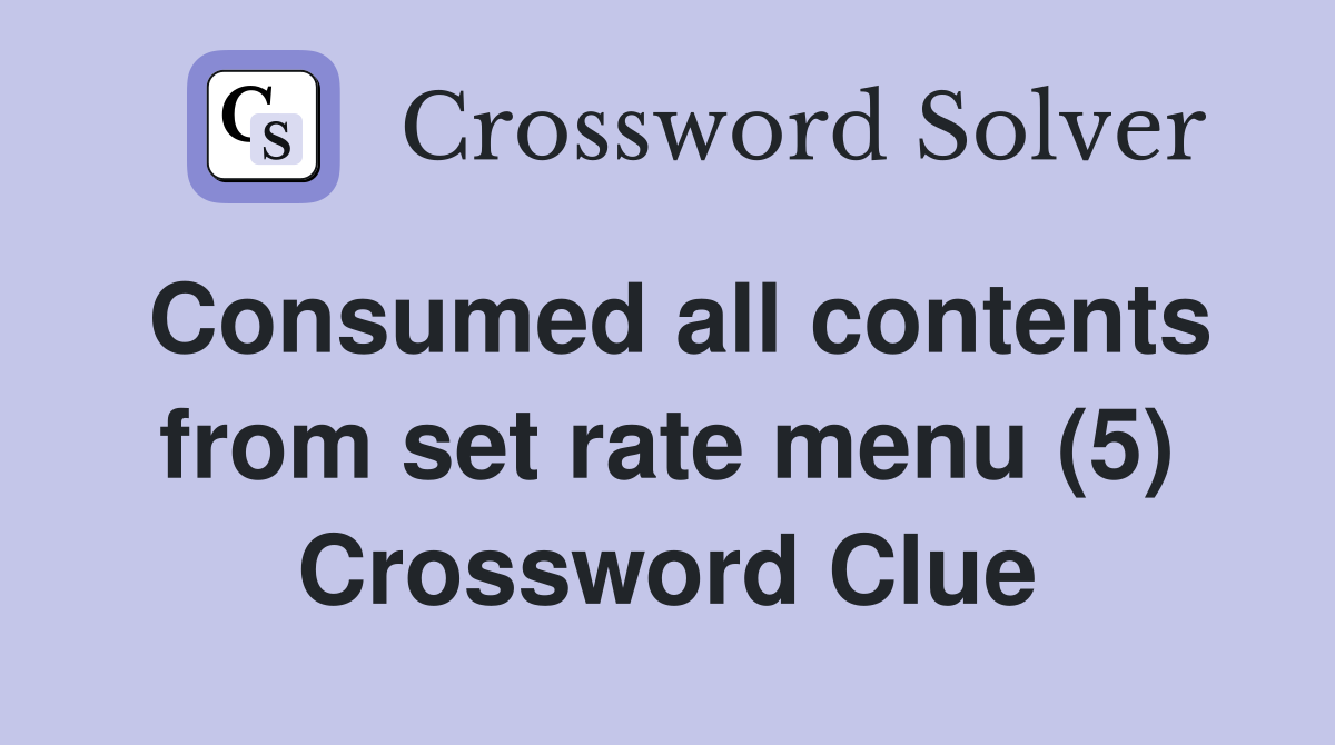 Consumed all contents from set rate menu (5) Crossword Clue
