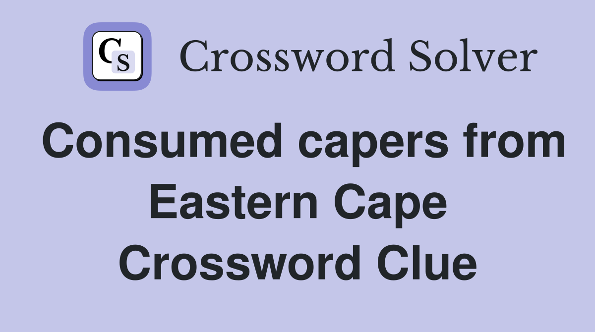 Consumed capers from Eastern Cape Crossword Clue
